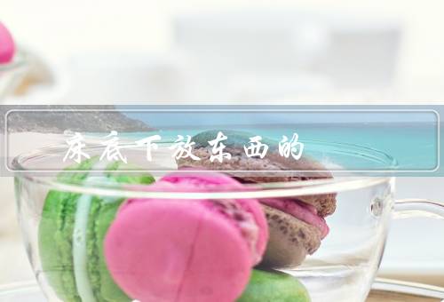 床底下放东西的风水，品质／种类／位置