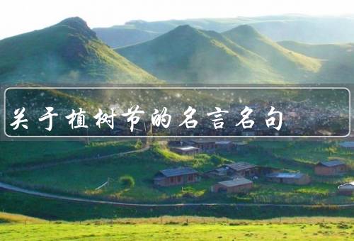 关于植树节的名言名句（植树节、绿色生命、环境保护）
