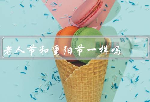 老人节和重阳节一样吗（老人节和重阳节的历史渊源）