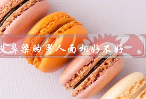 没鼻梁的男人面相好不好（面相评述／改善面相的方法／结论）