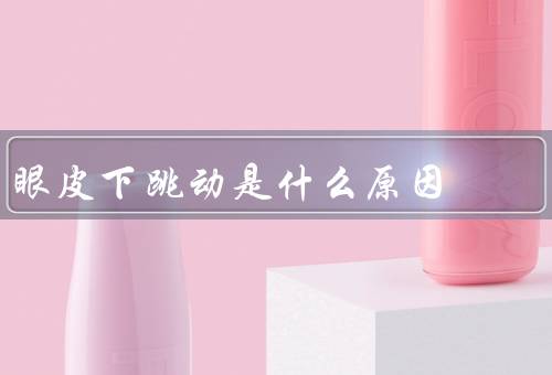 眼皮下跳动是什么原因，眼皮疲劳、缺乏睡眠、强烈的情绪波动