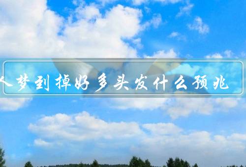 女人梦到掉好多头发什么预兆（头发是女人的魅力象征）