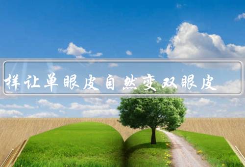 怎样让单眼皮自然变双眼皮（眼贴法／运动）