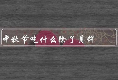 中秋节吃什么除了月饼，传统美食、海味佳肴、家常小吃