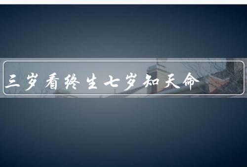 三岁看终生七岁知天命（三岁时的重要性／七岁时的重要性）
