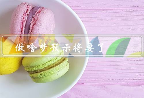 做啥梦预示将要怀孕了，预示即将有好消息／象征着创造力的释放
