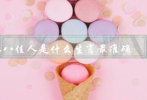 二八佳人是什么生肖最准确（老鼠／牛／兔）
