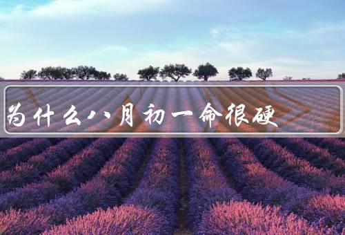 为什么八月初一命很硬，八月初一的历史原因／个人选择的影响