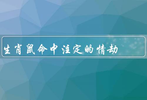 生肖鼠命中注定的情劫（危机／转机／启示）