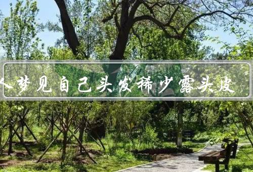 女人梦见自己头发稀少露头皮（意义、解读、如何应对）