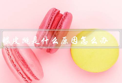 上眼皮跳是什么原因怎么办，原因／应对方法