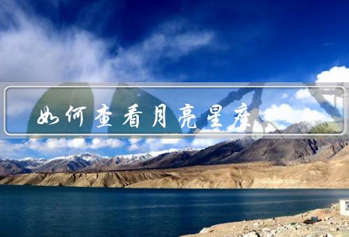 如何查看月亮星座（位置／光亮度／使用星图或天文手机应用）