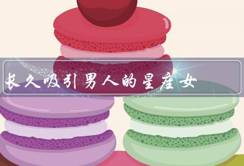 长久吸引男人的星座女，忠诚稳定、智慧独立、温柔体贴