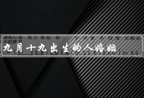 九月十九出生的人婚姻，坚定的意志和决心／注重家庭和亲密关系