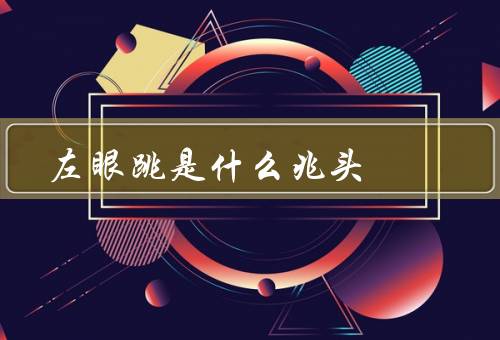 左眼跳是什么兆头，解释／民俗解释／与民俗结合