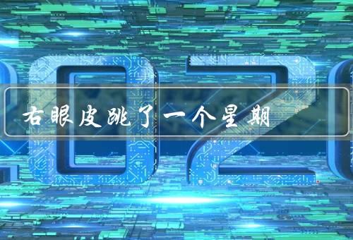右眼皮跳了一个星期（眼睛疲劳、压力过大、营养不均衡）