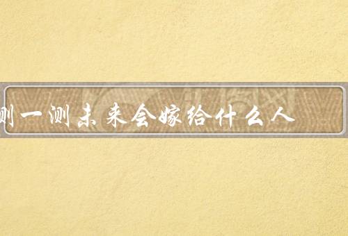 测一测未来会嫁给什么人，自信与魅力／善解人意／稳定与成熟