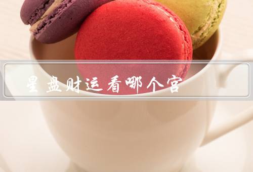 星盘财运看哪个宫（第一宫、第二宫、第三宫）