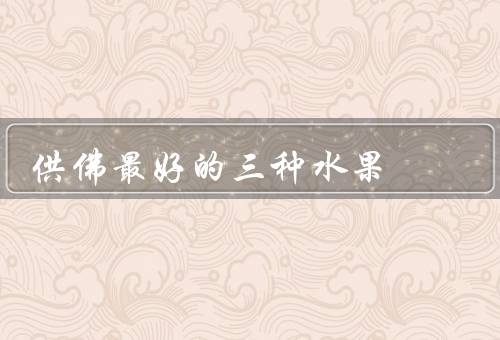 供佛最好的三种水果（香蕉、苹果、葡萄）