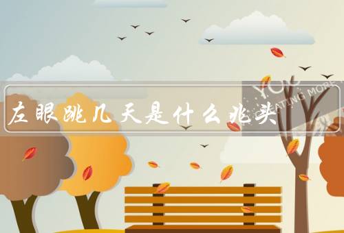 左眼跳几天是什么兆头，兆头／医学解释／如何缓解
