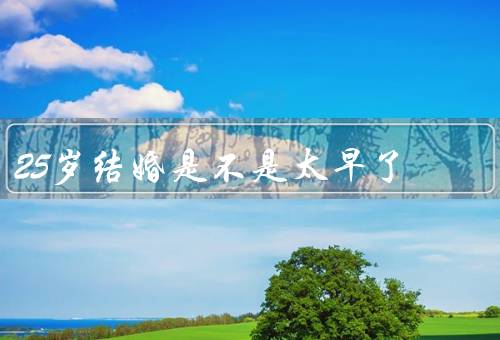 25岁结婚是不是太早了（人生经济状况／个人成熟度）