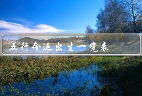 五行命运出生一览表，基本概念、出生一览表、应用