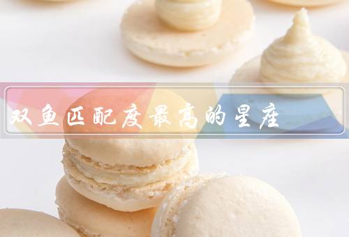 双鱼匹配度最高的星座（巨蟹座、天蝎座、金牛座）