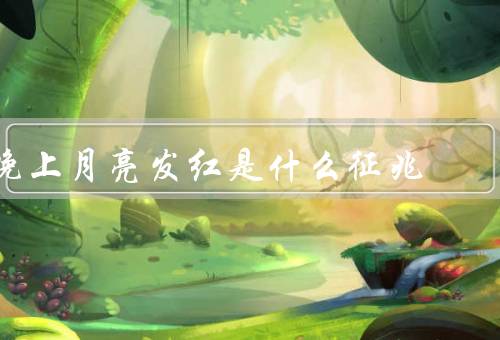 晚上月亮发红是什么征兆，月亮的颜色变化／自然灾害的预兆