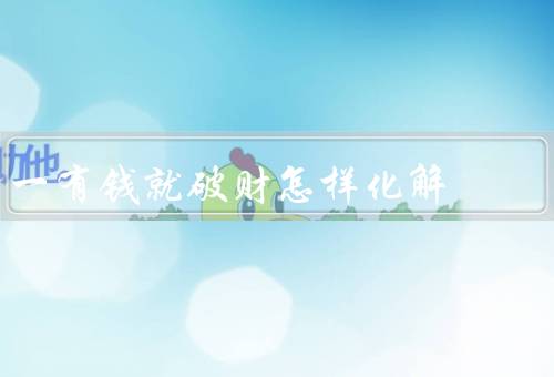 一有钱就破财怎样化解，理性消费、建立理财意识、寻求专业帮助