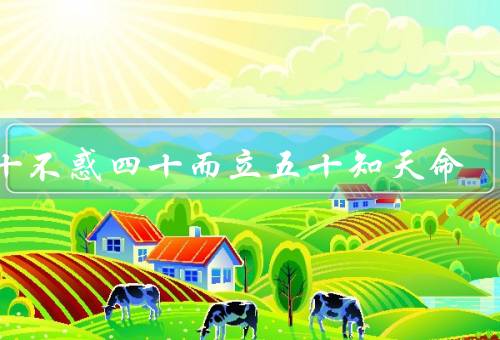 三十不惑四十而立五十知天命，三十不惑、四十而立、五十知天命