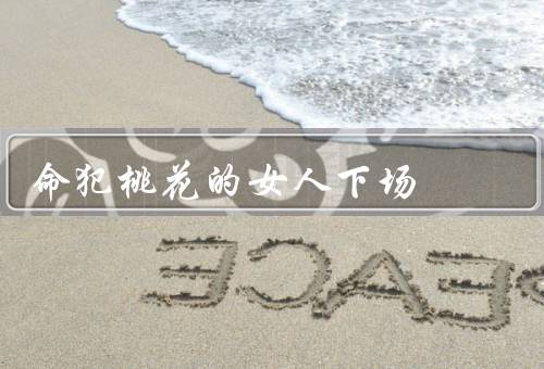命犯桃花的女人下场（婚姻困扰／感情／事业困境）