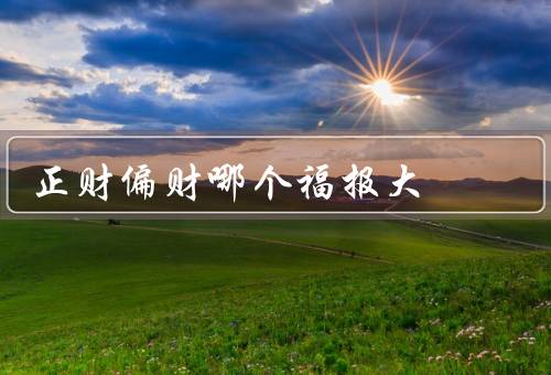 正财偏财哪个福报大（正财／偏财／结论）