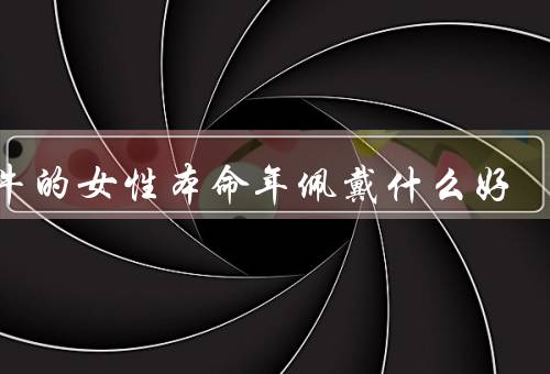 属牛的女性本命年佩戴什么好