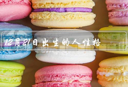 12月21日出生的人性格（坚毅的意志／冷静的思维）