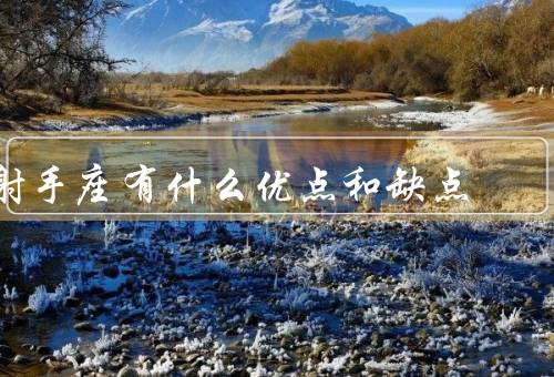 射手座有什么优点和缺点（独立自主／乐观向上／缺乏耐心）