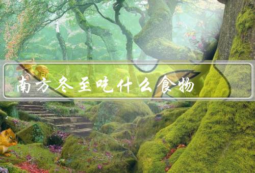 南方冬至吃什么食物（汤圆、饺子、腊八粥）
