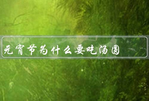 元宵节为什么要吃汤圆，象征团圆／寓意美好／传统美食
