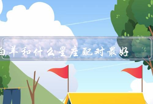 白羊和什么星座配对最好，双子座／狮子座／射手座