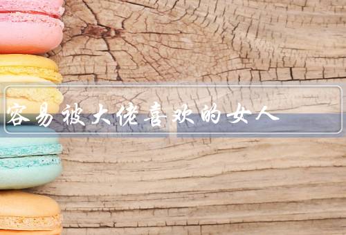 容易被大佬喜欢的女人（自信、独立、智慧）