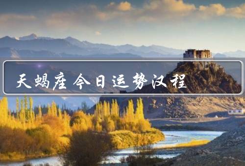 天蝎座今日运势汉程（爱情运势、财运指南、工作助力）